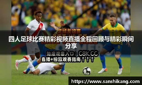 四人足球比赛精彩视频直播全程回顾与精彩瞬间分享