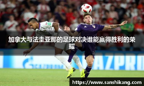 加拿大与法圭亚那的足球对决谁能赢得胜利的荣耀