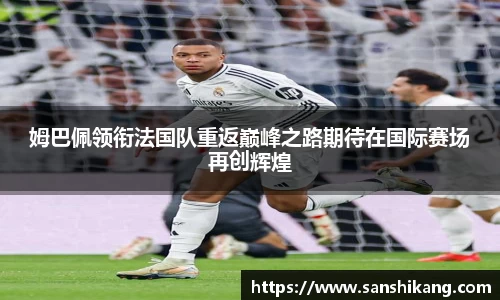 姆巴佩领衔法国队重返巅峰之路期待在国际赛场再创辉煌