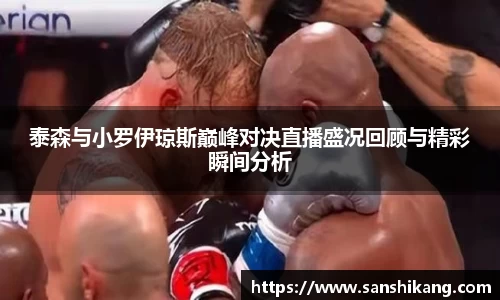 泰森与小罗伊琼斯巅峰对决直播盛况回顾与精彩瞬间分析