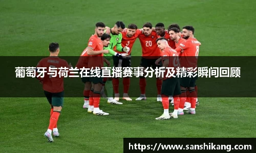 葡萄牙与荷兰在线直播赛事分析及精彩瞬间回顾