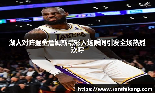 湖人对阵掘金詹姆斯精彩入场瞬间引发全场热烈欢呼