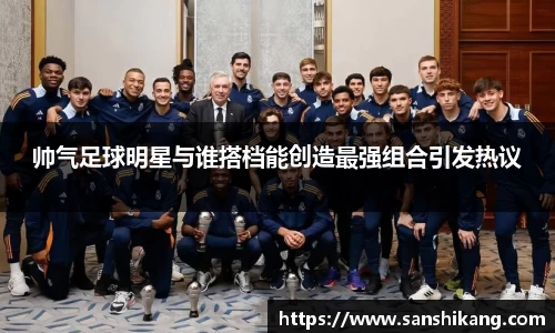 帅气足球明星与谁搭档能创造最强组合引发热议