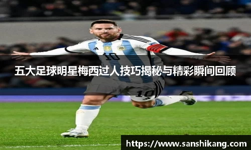 五大足球明星梅西过人技巧揭秘与精彩瞬间回顾